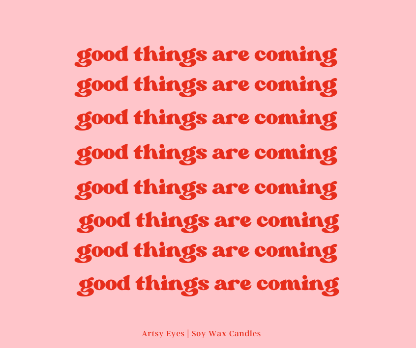 Good Things are Coming